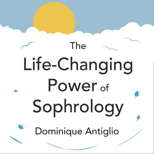 Book cover of The Life-Changing Power of Sophrology: A practical guide to reducing stress and living up to your full potential