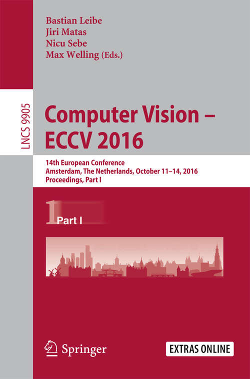 Computer Vision – ECCV 2016: 14th European Conference, Amsterdam, The Netherlands, October 11–14, 2016, Proceedings, Part I (Lecture Notes in Computer Science #9905)