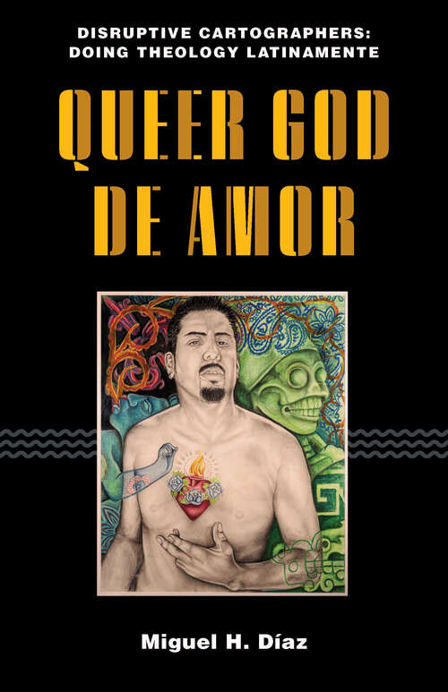 Book cover of Queer God de Amor (Disruptive Cartographers: Doing Theology Latinamente)