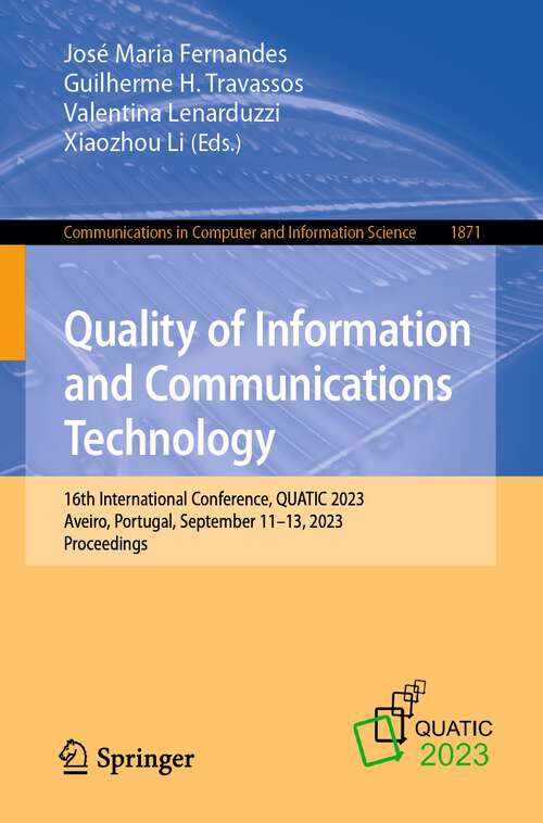 Book cover of Quality of Information and Communications Technology: 16th International Conference, QUATIC 2023, Aveiro, Portugal, September 11–13, 2023, Proceedings (1st ed. 2023) (Communications in Computer and Information Science #1871)