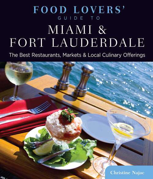 Book cover of Food Lovers' Guide to® Miami & Fort Lauderdale: The Best Restaurants, Markets & Local Culinary Offerings (1st Edition) (Food Lovers' Series)