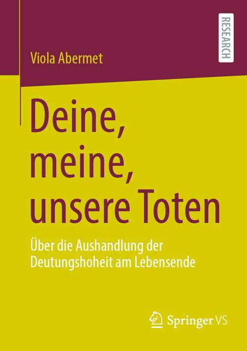 Book cover of Deine, meine, unsere Toten: Über die Aushandlung der Deutungshoheit am Lebensende (1. Aufl. 2021)