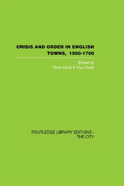 Crisis and Order in English Towns 1500-1700: Essays In Urban History