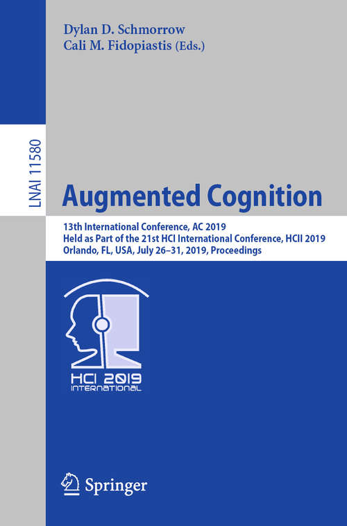Augmented Cognition: 13th International Conference, AC 2019, Held as Part of the 21st HCI International Conference, HCII 2019, Orlando, FL, USA, July 26–31, 2019, Proceedings (Lecture Notes in Computer Science #11580)