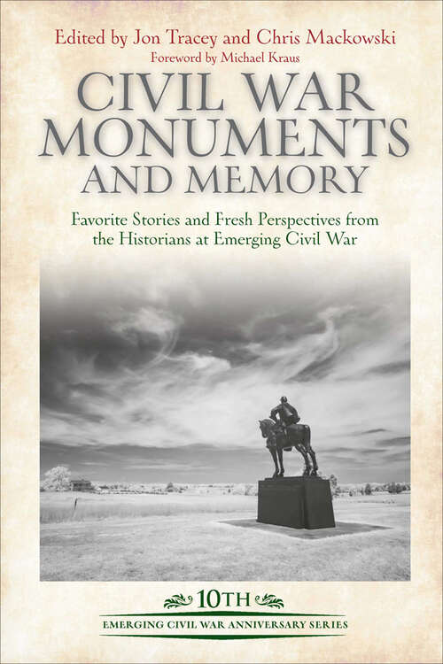Book cover of Civil War Monuments and Memory: Favorite Stories and Fresh Perspectives from the Historians at Emerging Civil War (Emerging Civil War Series)