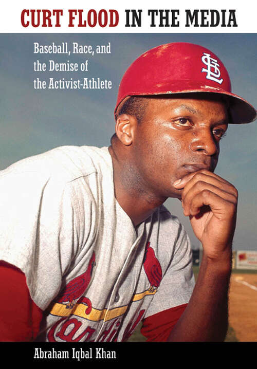 Book cover of Curt Flood in the Media: Baseball, Race, and the Demise of the Activist-Athlete (EPUB Single) (Race, Rhetoric, and Media Series)