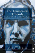 The Ecumenical Edwards: Jonathan Edwards and the Theologians