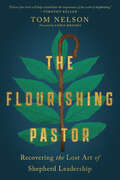 The Flourishing Pastor: Recovering the Lost Art of Shepherd Leadership (Made to Flourish Resources)