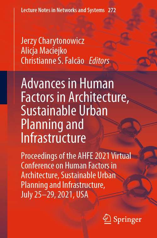 Advances in Human Factors in Architecture, Sustainable Urban Planning and Infrastructure: Proceedings of the AHFE 2021 Virtual Conference on Human Factors in Architecture, Sustainable Urban Planning and Infrastructure, July 25-29, 2021, USA (Lecture Notes in Networks and Systems #272)