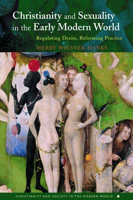Christianity and Sexuality in the Early Modern World: Regulating Desire, Reforming Practice