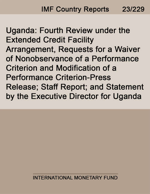 Book cover of Uganda: Fourth Review under the Extended Credit Facility Arrangement, Requests for a Waiver of Nonobservance of a Performance Criterion and Modification of a Performance Criterion-Press Release; Staff Report; and Statement by the Executive Director for Uganda