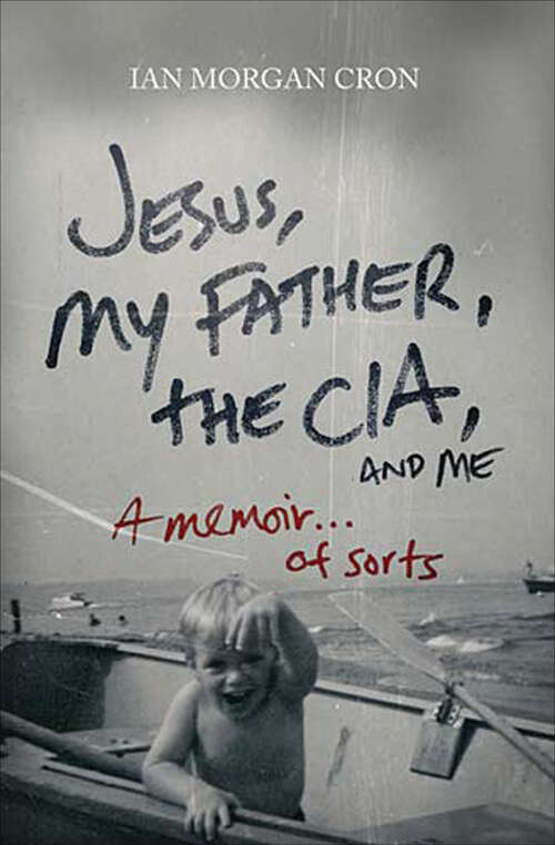 Book cover of Jesus, My Father, the CIA, and Me: A Memoir . . . of Sorts