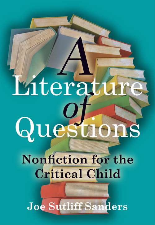 Book cover of A Literature of Questions: Nonfiction for the Critical Child