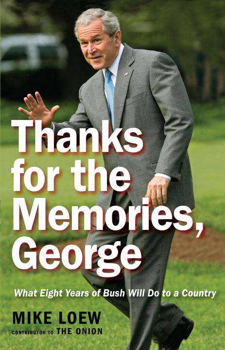 Book cover of Thanks for the Memories, George: What Eight Years of Bush Will Do to A Country