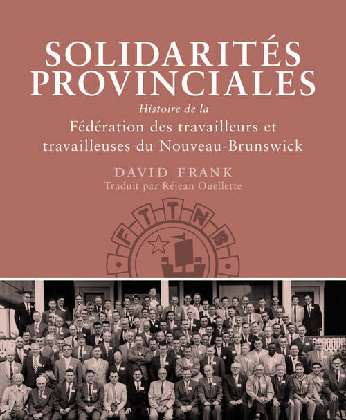 Book cover of Solidarités provinciales: Histoire de la Fédération des travailleurs et travailleuses du Nouveau-Brunswick