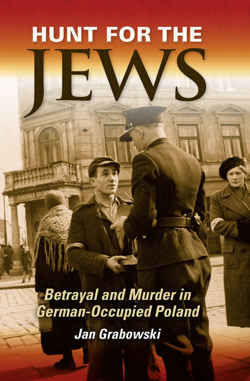 Hunt for the Jews: Betrayal and Murder in German-Occupied Poland