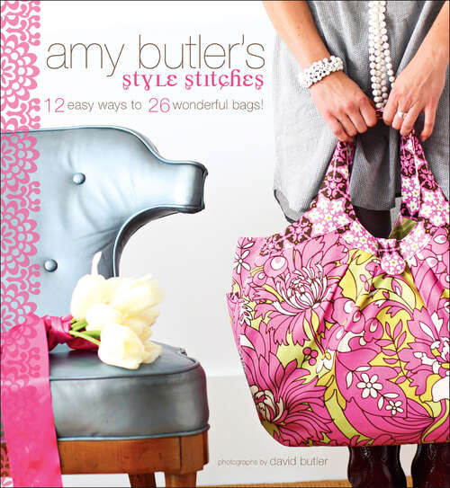 Amy Butler's Style Stitches: 12 Easy Ways to 26 Wonderful Bags