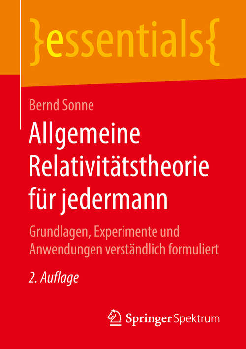 Book cover of Allgemeine Relativitätstheorie für jedermann: Grundlagen, Experimente und Anwendungen verständlich formuliert (2. Aufl. 2018) (essentials)