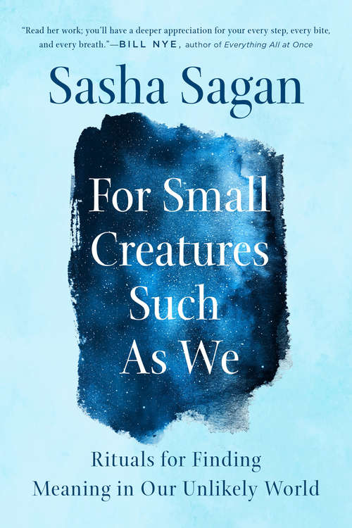 Book cover of For Small Creatures Such as We: Rituals for Finding Meaning in Our Unlikely World