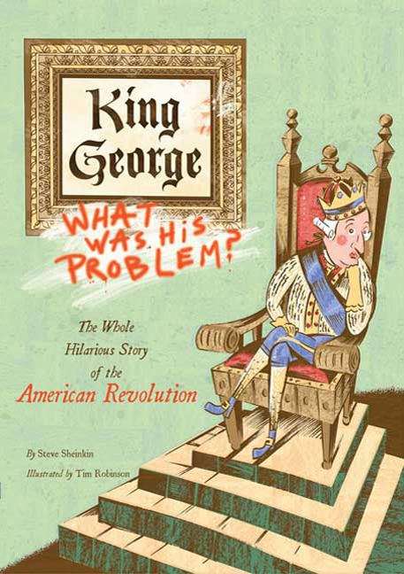 King George: What Was His Problem? - Everything Your Schoolbooks Didn't Tell You About The American Revolution