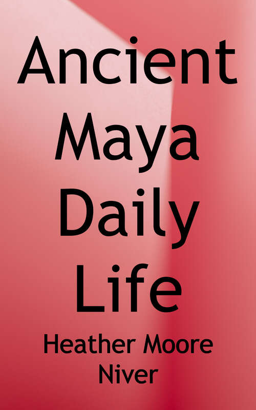 Ancient Maya Daily Life (Spotlight on the Maya, Aztec, and Inca Civilizations Series)
