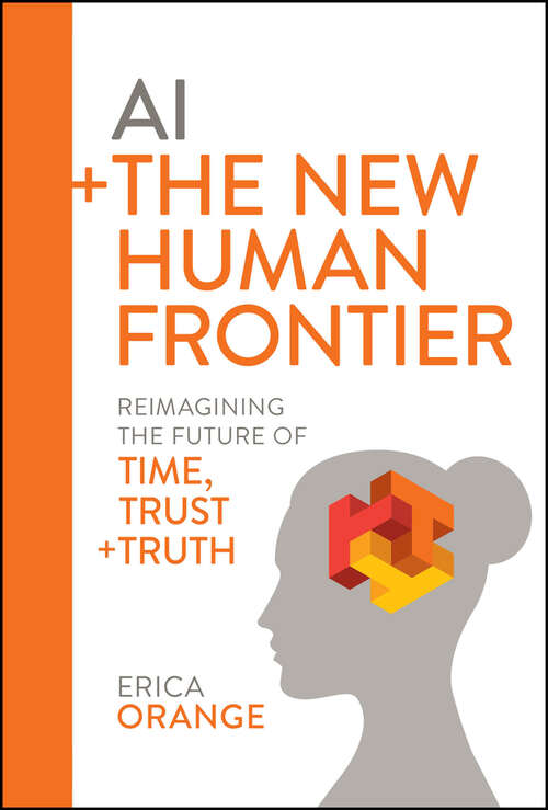 Book cover of AI + The New Human Frontier: Reimagining the Future of Time, Trust + Truth