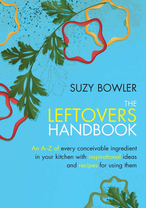 Book cover of The Leftovers Handbook: A-Z of Every Ingredient In Your Kitchen with Inspirational Ideas For Using Them