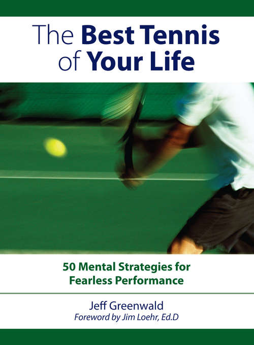 Book cover of The Best Tennis Of Your Life: 50 Mental Strategies For Fearless Performance