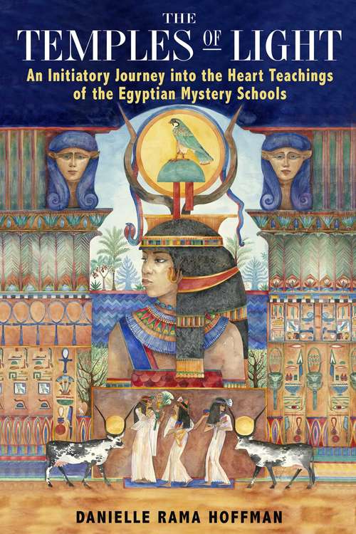 The Temples of Light: An Initiatory Journey into the Heart Teachings of the Egyptian Mystery Schools