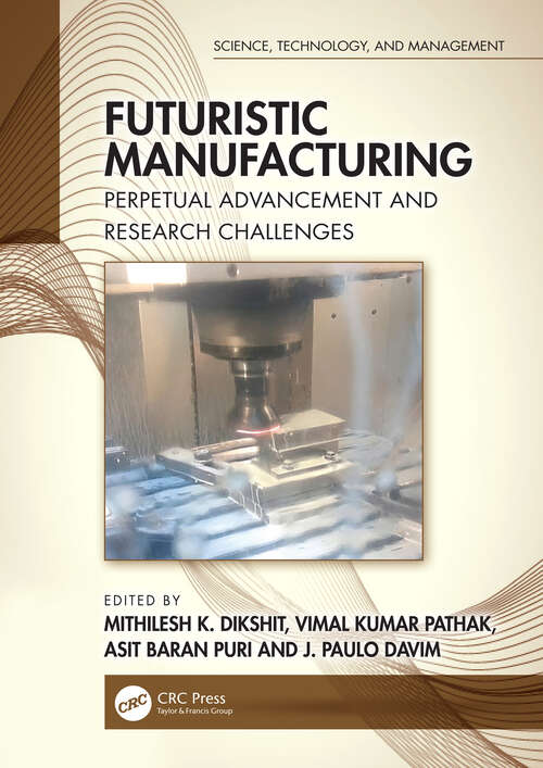 Futuristic Manufacturing: Perpetual Advancement and Research Challenges (Science, Technology, and Management)