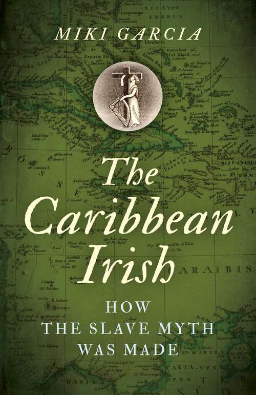 Book cover of The Caribbean Irish: How the Slave Myth was Made