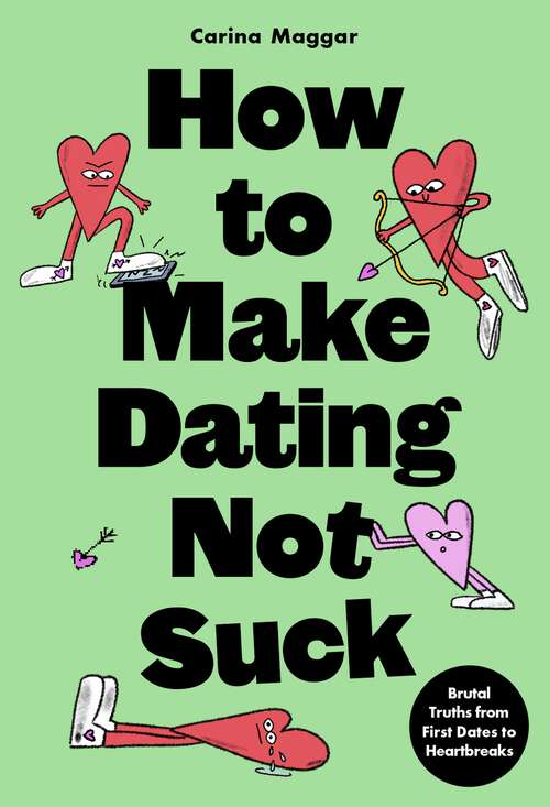 Book cover of How to Make Dating Not Suck: Brutal Truths from First Dates to Heartbreaks