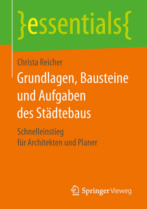 Book cover of Grundlagen, Bausteine und Aufgaben des Städtebaus: Schnelleinstieg für Architekten und Planer (1. Aufl. 2019) (essentials)