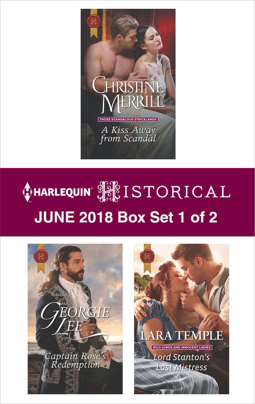 Harlequin Historical June 2018 - Box Set 1 of 2: A Kiss Away From Scandal\Captain Rose's Redemption\Lord Stanton's Last Mistress
