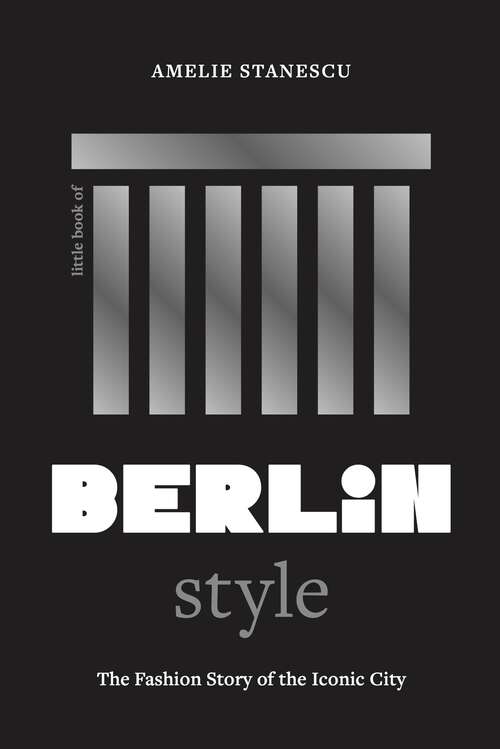 Book cover of Little Book of Berlin Style: The fashion story of the iconic city (Fashion Destinations)