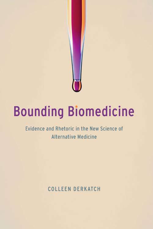 Book cover of Bounding Biomedicine: Evidence and Rhetoric in the New Science of Alternative Medicine