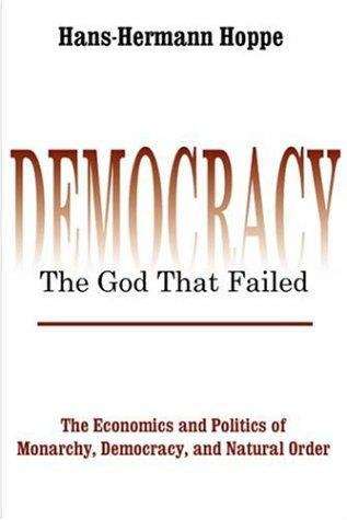 Book cover of Democracy, the God that Failed: The Economics and Politics of Monarchy, Democracy and Natural Order