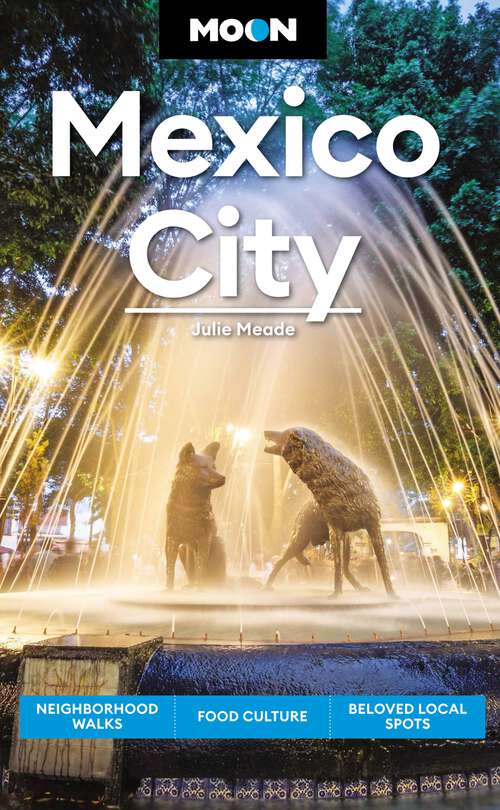 Book cover of Moon Mexico City: Neighborhood Walks, Food & Culture, Beloved Local Spots (8) (Travel Guide)