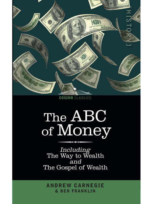 The ABC of Money: Including The Way to Wealth and The Gospel of Wealth