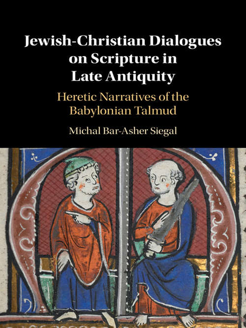 Book cover of Jewish-Christian Dialogues on Scripture in Late Antiquity: Heretic Narratives of the Babylonian Talmud