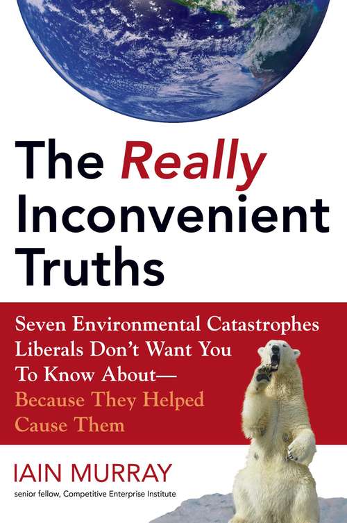 Book cover of The Really Inconvenient Truths: Seven Environmental Catastrophes Liberals Don't Want You To Know About--because They Helped Cause Them