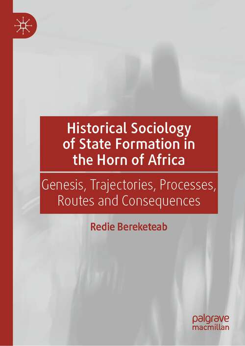 Book cover of Historical Sociology of State Formation in the Horn of Africa: Genesis, Trajectories, Processes, Routes and Consequences (1st ed. 2023)