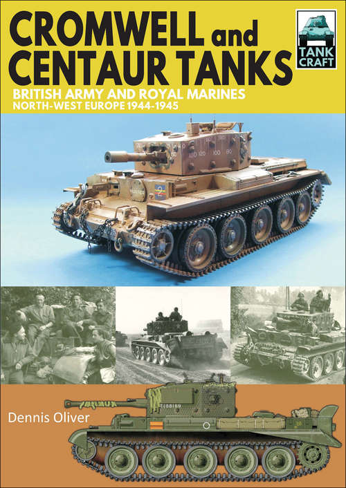 Book cover of Cromwell and Centaur Tanks: British Army and Royal Marines, North-west Europe, 1944–1945 (Tank Craft Ser. #16)