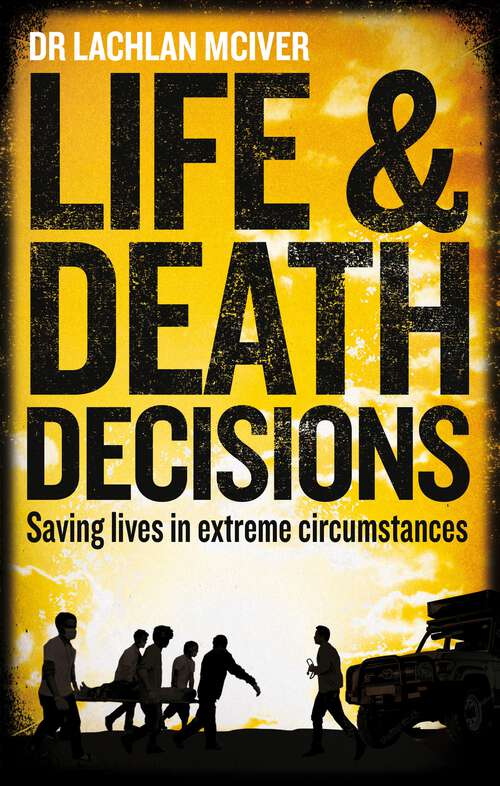 Book cover of Life and Death Decisions: Fighting to save lives from disaster, disease and destruction