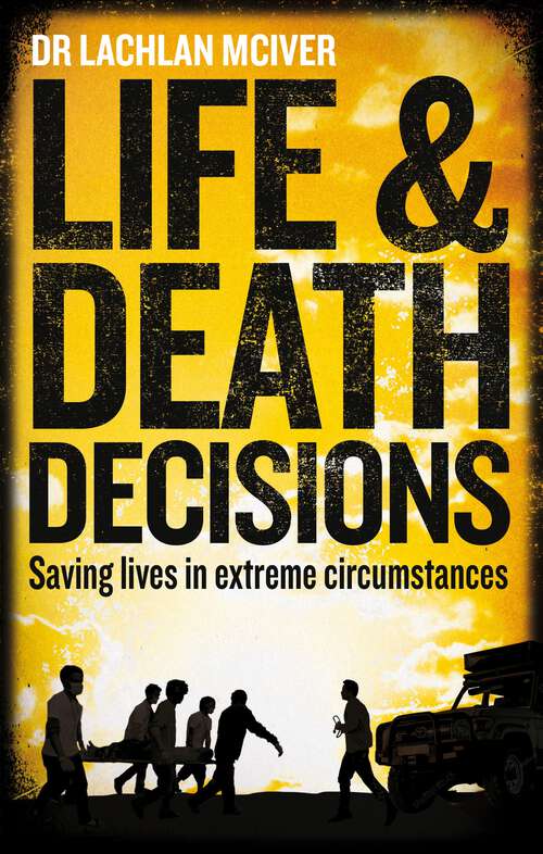 Book cover of Life and Death Decisions: Fighting to save lives from disaster, disease and destruction