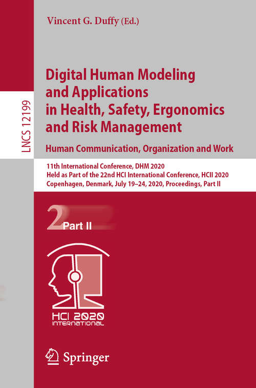 Book cover of Digital Human Modeling and Applications in Health, Safety, Ergonomics and Risk Management. Human Communication, Organization and Work: 11th International Conference, DHM 2020, Held as Part of the 22nd HCI International Conference, HCII 2020, Copenhagen, Denmark, July 19–24, 2020, Proceedings, Part II (1st ed. 2020) (Lecture Notes in Computer Science #12199)