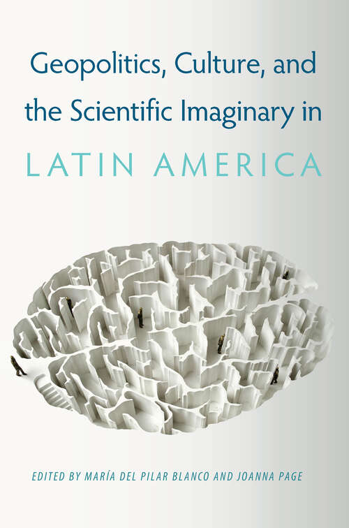 Book cover of Geopolitics, Culture, and the Scientific Imaginary in Latin America