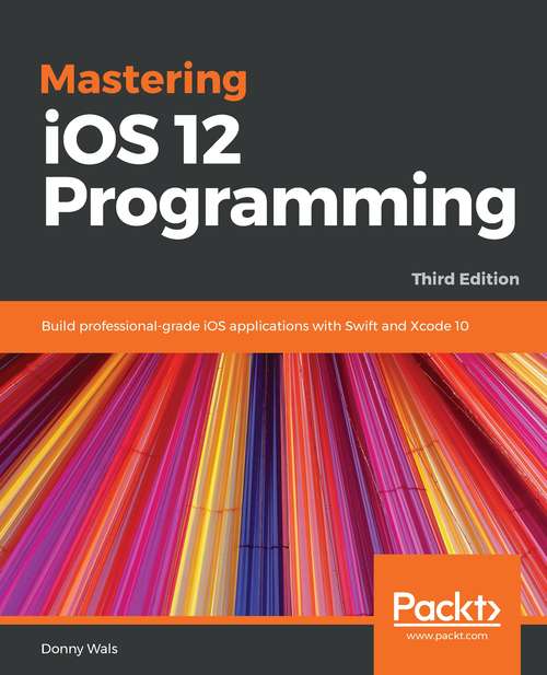 Book cover of Mastering iOS 12 Programming: Build professional-grade iOS applications with Swift and Xcode 10, 3rd Edition