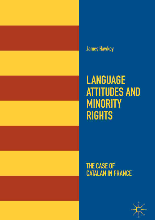 Book cover of Language Attitudes and Minority Rights: The Case Of Catalan In France (1st ed. 2018)
