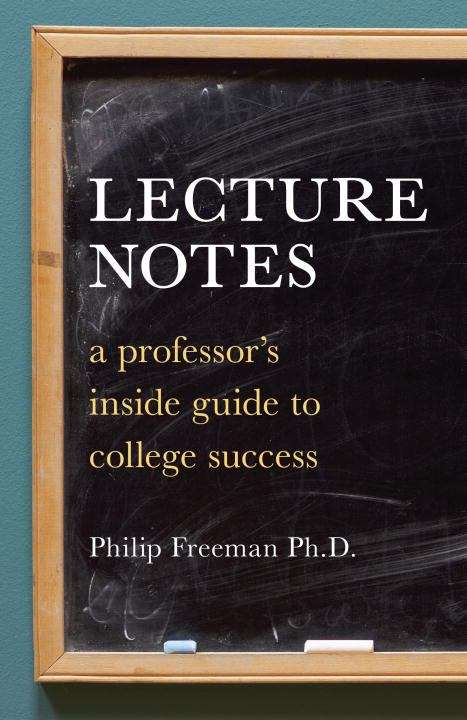 Lecture Notes: A Professor's Inside Guide to College Success